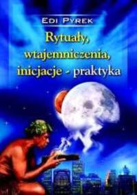 Rytuały, wtajemniczenia, inicjacje - praktyka - Edi Pyrek