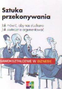 Sztuka przekonywania. Jak mówić aby nas słuchano, jak skutecznie argumentować.. - C. Dietrich