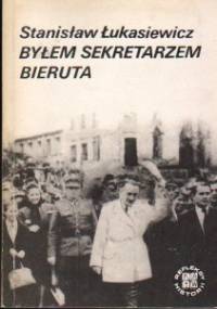 Byłem sekretarzem Bieruta. Wspomnienia z pracy w Belwederze w latach 1945-1946 - Stanisław Łukasiewicz