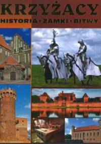 Krzyżacy. Historia, zamki, bitwy - praca zbiorowa