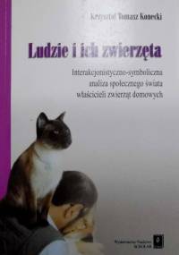 Ludzie i ich zwierzęta. Interakcjonistyczno-symboliczna analiza społecznego świata właścicieli zwierząt domowych - Krzysztof Konecki