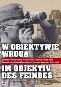 W Obiektywie Wroga. Niemieccy Fotoreporterzy w Okupowanej Warszawie 1939-1945