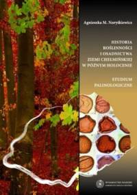 Historia roślinności i osadnictwa Ziemi Chełmińskiej w późnym holocenie. Studium palinologiczne - Agnieszka M. Noryśkiewicz
