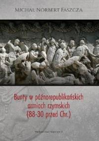 Bunty w późnorepublikańskich armiach rzymskich (88-30 przed Chr.) - Michał Norbert Faszcza