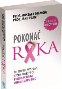 POKONAĆ RAKA 10-stopniowy plan, który pomoże Ci pokonać raka lub mu zapobiec - Mustafa Djamgoz, Jane Plant