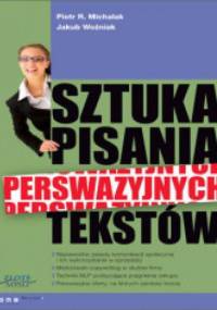Sztuka pisania perswazyjnych tekstów - Piotr R. Michalak, Jakub Woźniak