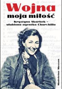 Wojna moja miłość. Krystyna Skarbek - ulubiona agentka Churchilla - Madeleine Masson
