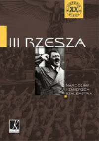 III Rzesza. Narodziny i zmierzch szaleństwa. - Joanna Wieliczka-Szarkowa