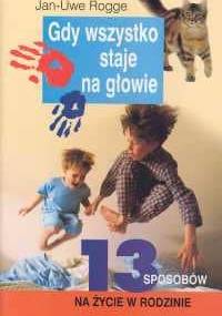 Gdy wszystko staje na głowie 13 sposobów na życie w rodzinie - Jan-Uwe Rogge