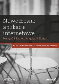 Nowoczesne aplikacje internetowe. MongoDB, Express, AngularJS, Node.js - Jeff Dickey