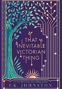 That Inevitable Victorian Thing - E.K. Johnston