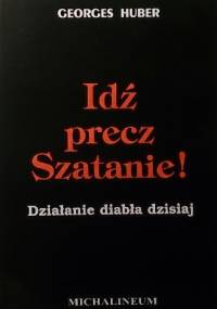 Idź precz Szatanie! Działanie diabła dzisiaj - Georges Huber