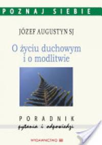 O życiu duchowym i o modlitwie - Józef Augustyn SJ