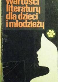 Wartości literatury dla dzieci i młodzieży. Wybrane problemy. - Joanna Papuzińska, Bogusław Żurakowski