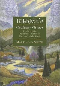 Tolkien's Ordinary Virtues : Exploring the Spiritual Themes of the Lord of the Rings - Mark Eddy Smith