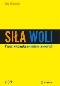 Siła woli. Wykorzystaj samokontrolę i osiągaj więcej! - Kelly McGonigal
