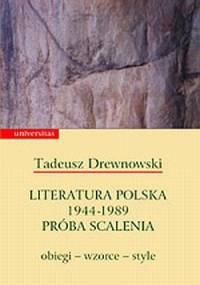 Literatura polska 1944-1989. Próba scalenia, obiegi - wzorce - style - Tadeusz Drewnowski