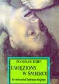 Uwięziony w śmierci. O twórczości Tadeusza Gajcego - Stanisław Bereś