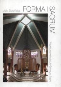 Forma i sacrum. Współczesne kościoły Górnego Śląska - Julia Sowińska