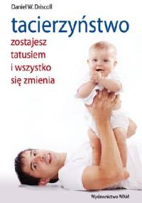 Tacierzyństwo. Zostajesz tatusiem i wszystko się zmienia - Daniel Driscoll