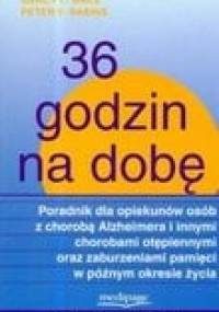 36 godzin na dobę : poradnik dla opiekunów osób z chorobą Alzheimera i innymi chorobami otępiennymi oraz zaburzeniami pamięci w późnym okresie życia - Nancy L. Mace, Peter V. Rabins