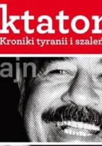 Dyktatorzy. Kroniki tyranii i szaleństwa - Jarosław Giziński