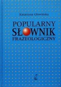 Popularny Słownik Frazeologiczny - Katarzyna Głowińska