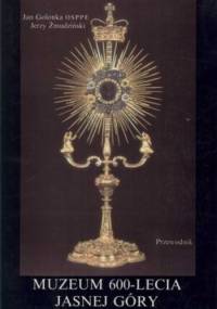 Muzeum 600-lecia Jasnej Góry. Przewodnik - Jerzy Żmudziński, Jan Golonka