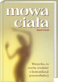 Mowa ciała. Wszystko, co trzeba wiedzieć o komunikacji pozawerbalnej - David Cohen