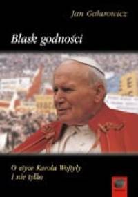 Blask godności. O etyce Karola Wojtyły i nie tylko - Jan Galarowicz