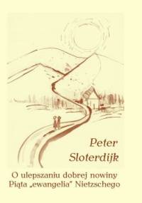 O ulepszaniu dobrej nowiny. Piąta "ewangelia" Nietzschego - Peter Sloterdijk