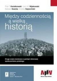 Między codziennością a wielką historią. Druga wojna światowa w pamięci zbiorowej społeczeństwa polskiego
