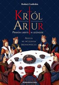 Król Artur. Prawda ukryta w legendzie - Rodney Castleden