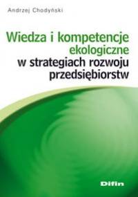 Wiedza i kompetencje ekologiczne w strategiach rozwoju przedsiębiorstw - Andrzej Chodyński