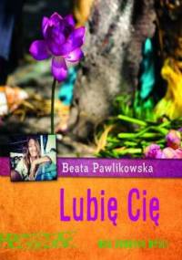 Lubię Cię. Moc dobrych myśli - Beata Pawlikowska