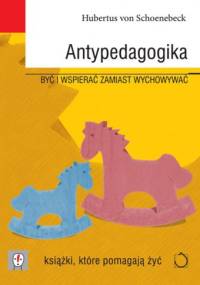 Antypedagogika. Być i wspierać zamiast wychowywać - Hubertus von Schönebeck