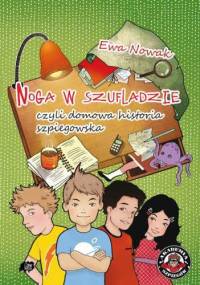 Noga w szufladzie, czyli domowa historia szpiegowska - Ewa Nowak