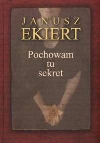 Pochowam tu sekret - Janusz Ekiert
