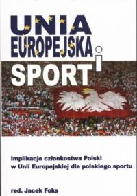 Unia Europejska i sport. Implikacje członkostwa Polski w Unii Europejskiej dla polskiego sportu - Jacek Foks