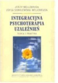 Integracyjna psychoterapia uzależnień. Teoria i praktyka. - Jerzy Mellibruda, Zofia Sobolewska-Mellibruda
