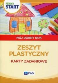 Pewny start Mój dobry rok Zeszyt plastyczny Karty zadaniowe