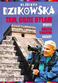 Tam, gdzie byłam - Elżbieta Dzikowska