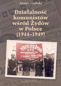 Działalność komunistów wśród Żydów w Polsce 1944-1949 - August Grabski