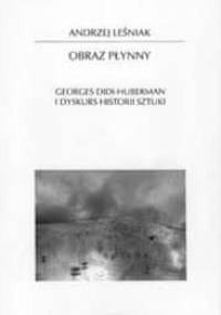 Obraz płynny. Georges Didi - Huberman i dyskurs historii sztuki - Andrzej Leśniak
