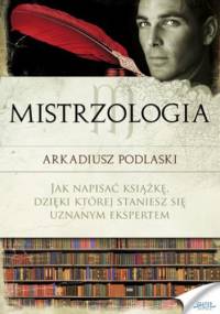 Mistrzologia. Jak napisać książkę, dzięki której staniesz się uznanym ekspertem - Arkadiusz Podlaski
