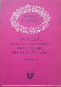 Słowa i rzeczy. Twórczość Wacława Potockiego wobec polskiej tradycji literackiej - Jan Malicki