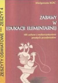 Zabawy w edukacji elementarnej. 105 zabaw z wykorzystaniem prostych przedmiotów - Małgorzata Koc