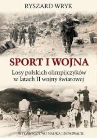 Sport i Wojna. Losy polskich olimpijczyków w latach drugiej wojny światowej - Ryszard Wryk