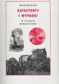 Katastrofy i wypadki w czasach romantyków - Marek Bieńczyk