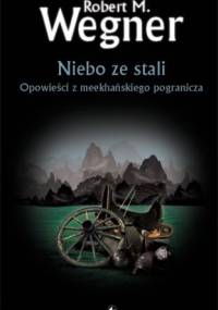 Niebo ze stali. Opowieści z meekhańskiego pogranicza - Robert M. Wegner